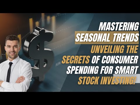 Mastering Seasonal Trends: Unveiling the Secrets of Consumer Spending for Smart Stock Investing!